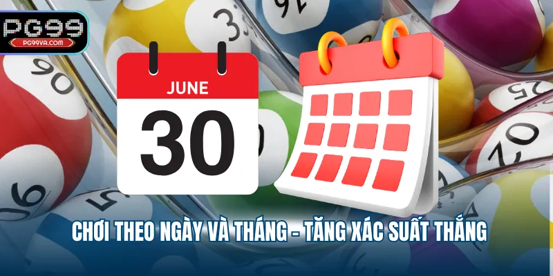 Chơi theo ngày và tháng - Tăng xác suất thắng