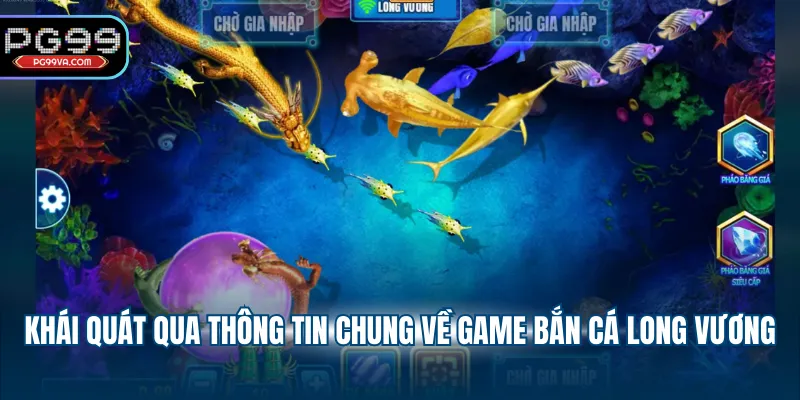 Khái quát qua thông tin chung về game bắn cá Long Vương