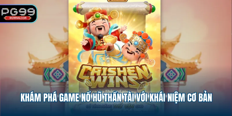 Khám phá game nổ hũ Thần Tài với khái niệm cơ bản