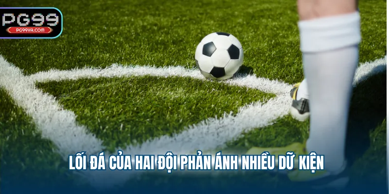 Lối đá của hai đội phản ánh nhiều dữ kiện