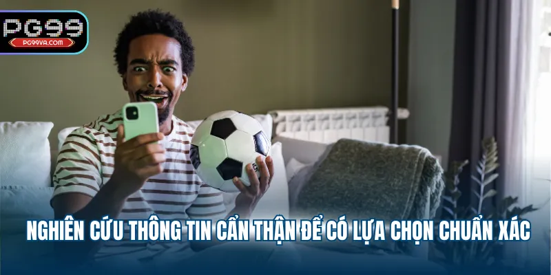 Nghiên cứu thông tin cẩn thận để có lựa chọn chuẩn xác