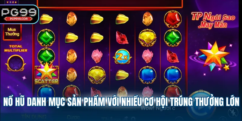 Nổ hũ danh mục sản phẩm với nhiều cơ hội trúng thưởng lớn