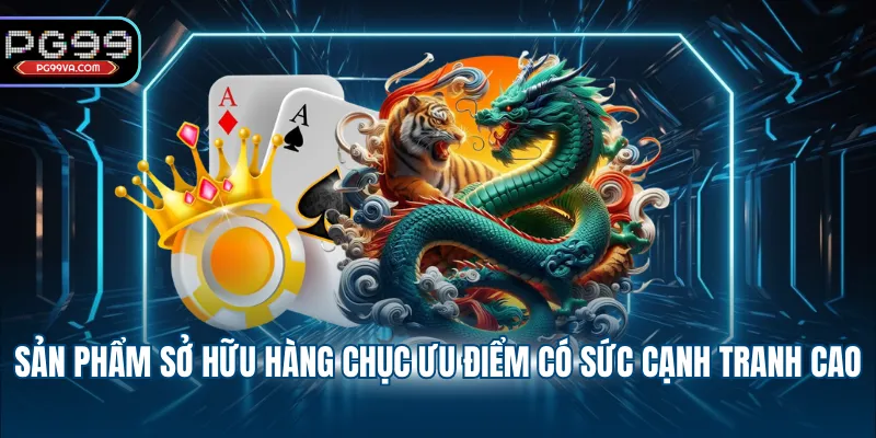 Sản phẩm sở hữu hàng chục ưu điểm có sức cạnh tranh cao