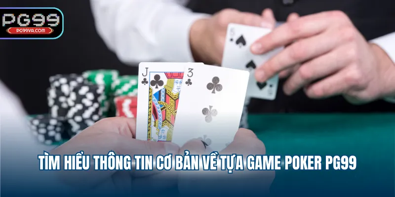 Tìm hiểu thông tin cơ bản về tựa game Poker PG99