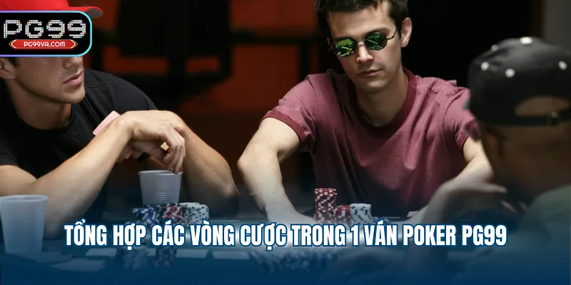 Tổng hợp các vòng cược trong 1 ván Poker PG99