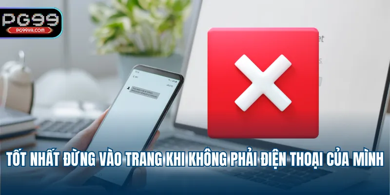 Tốt nhất đừng vào trang khi không phải điện thoại của mình